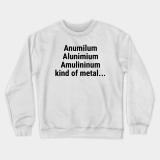 Aluminium kind of metal Crewneck Sweatshirt